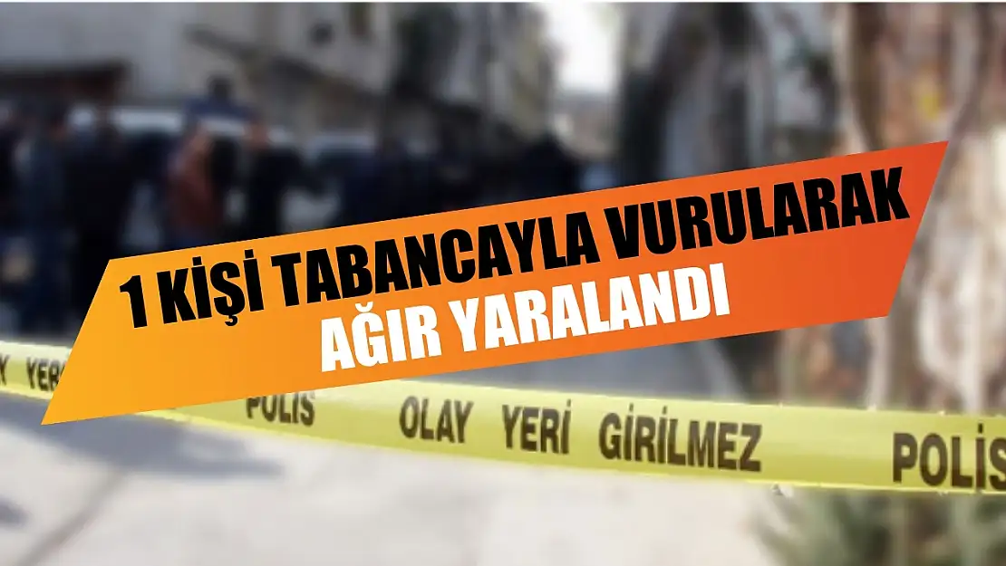 1 kişi tabancayla vurularak ağır yaralandı