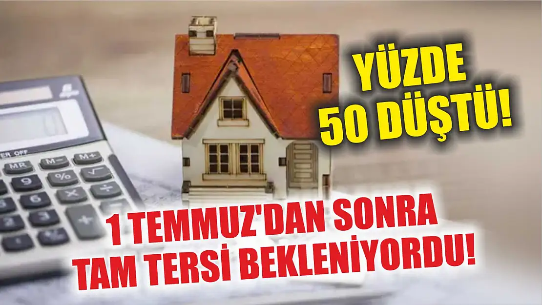 1 Temmuz'dan sonra tam tersi bekleniyordu! Yüzde 50 düştü!