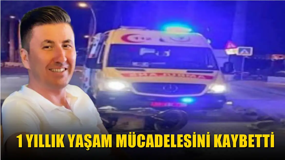 1 yıllık yaşam mücadelesini kaybetti