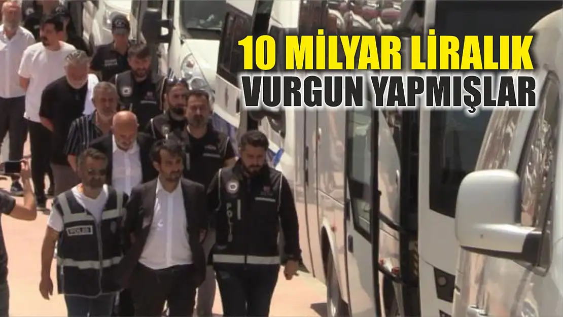 10 milyar liralık vurgun yapmışlar