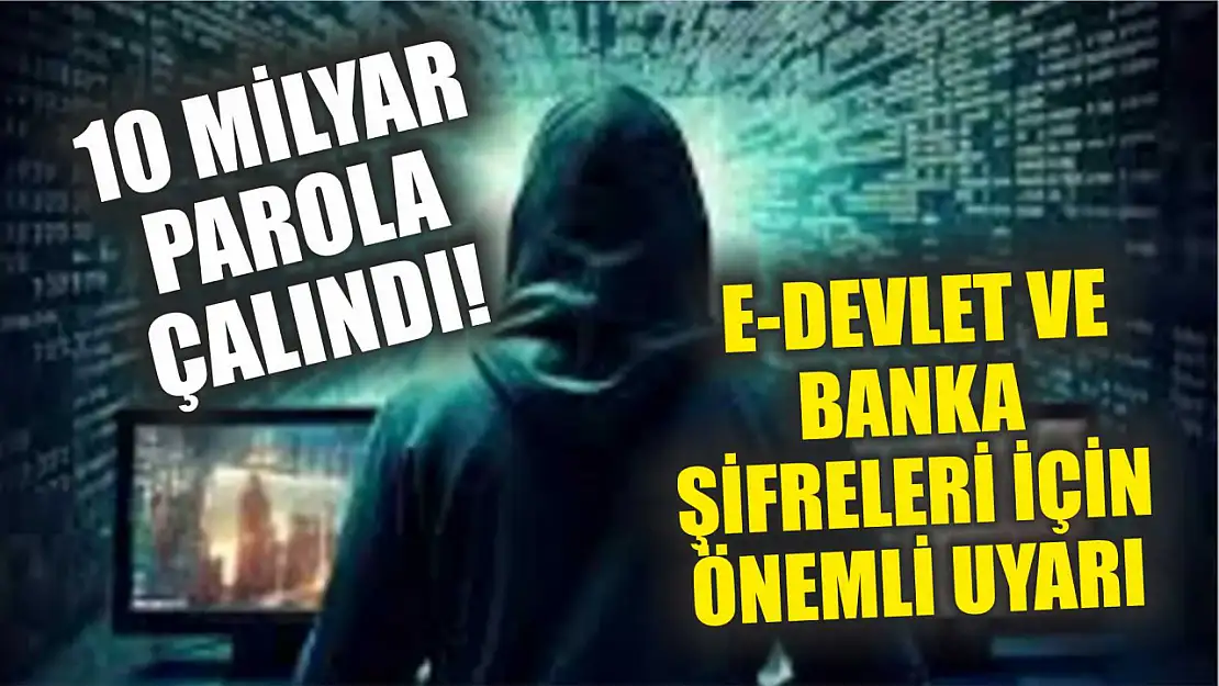 10 Milyar Parola Çalındı! E-Devlet ve Banka Şifreleri İçin Önemli Uyarı