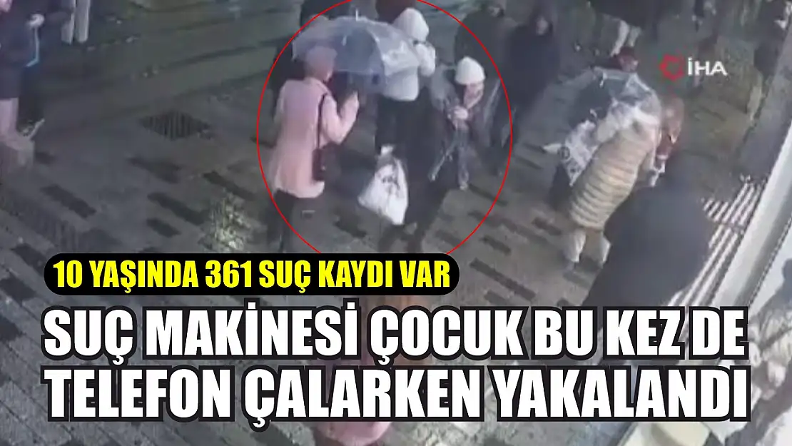 10 yaşında 361 suç kaydı var: Suç makinesi çocuk bu kez de telefon çalarken yakalandı