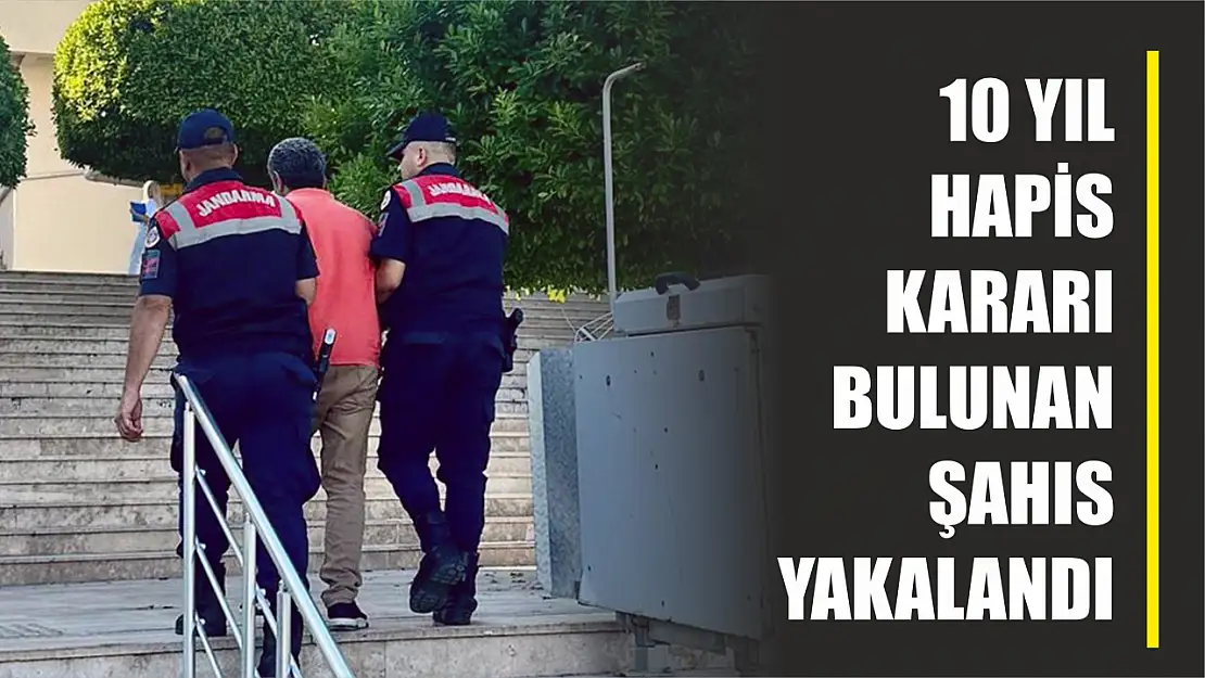 10 yıl hapis kararı bulunan şahıs yakalandı