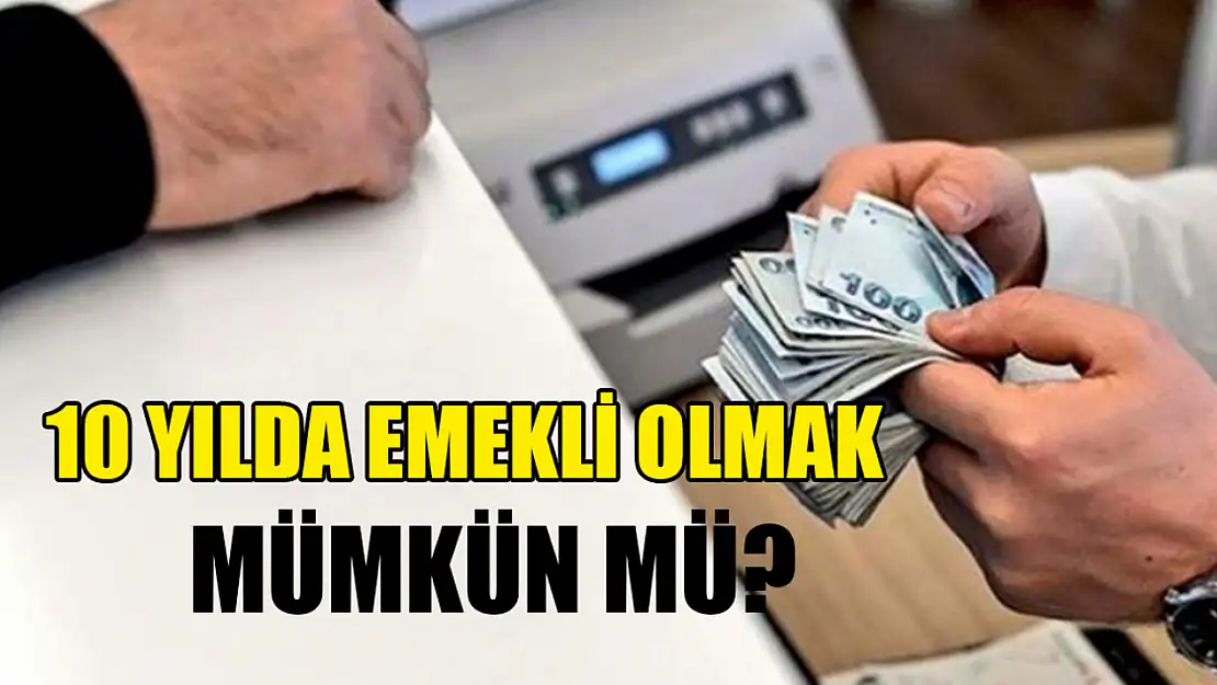 10 Yılda Emekli Olmak Mümkün Mü?