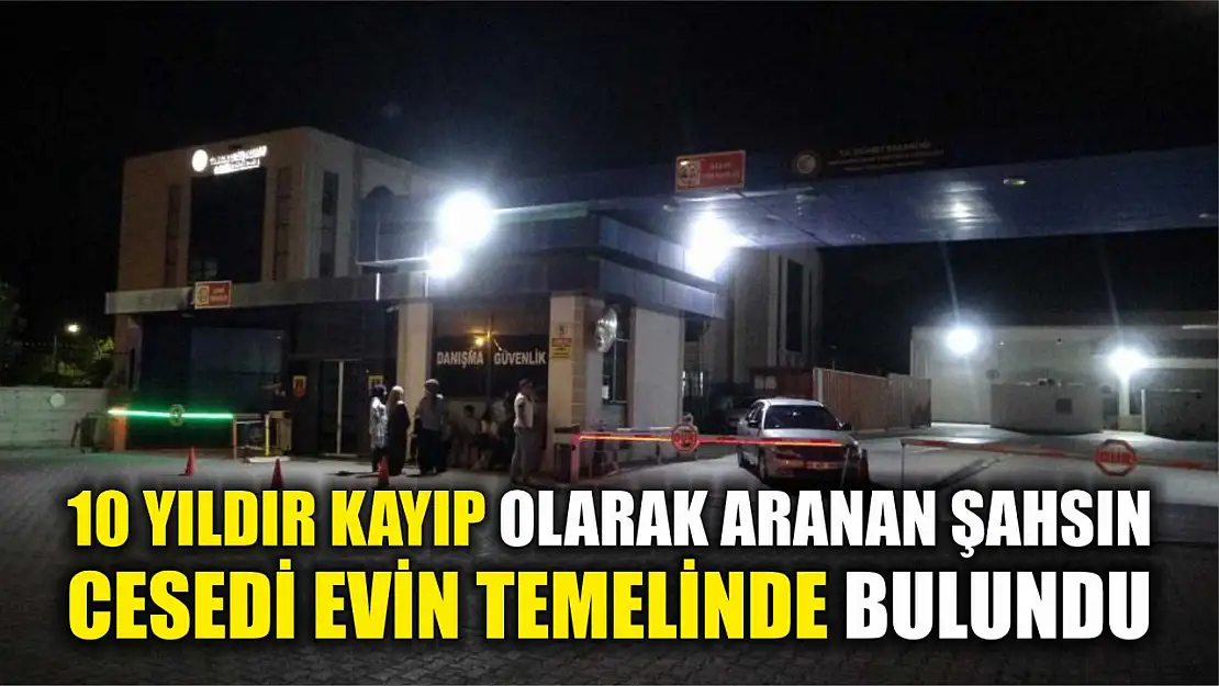 10 yıldır kayıp olarak aranan şahsın cesedi evin temelinde bulundu