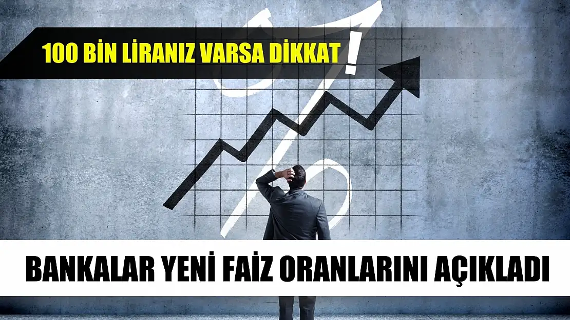 100 bin liranız varsa dikkat: Bankalar yeni faiz oranlarını açıkladı