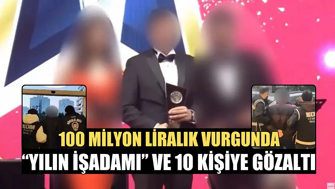 100 milyon liralık vurgunda 'yılın işadamı' ve 10 kişiye gözaltı