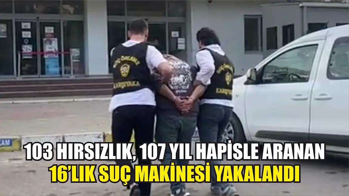 103 hırsızlık, 107 yıl hapisle aranan 16'lık suç makinesi yakalandı