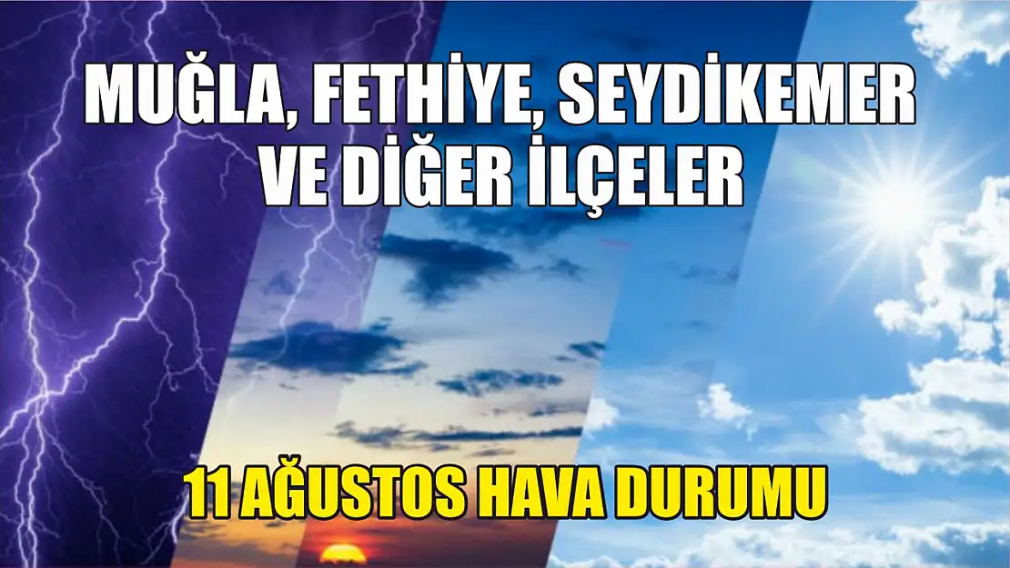 11 Ağustos hava durumu: Muğla, Fethiye, Seydikemer ve diğer ilçeler