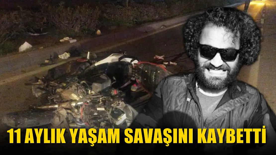 11 aylık yaşam savaşını kaybetti