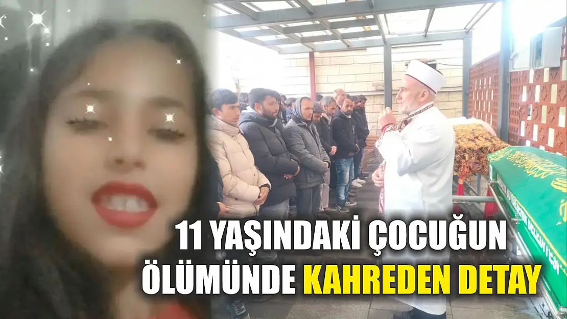 11 yaşındaki çocuğun ölümünde kahreden detay