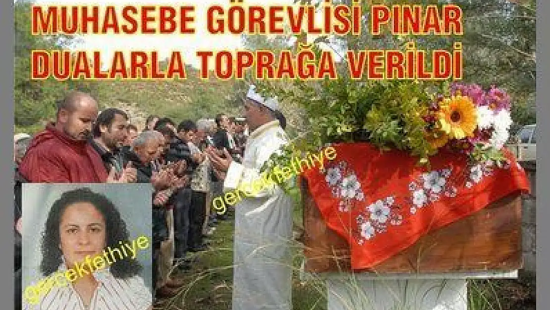 MUHASEBE GÖREVLİSİ PINAR DUALARLA TOPRAĞA VERİLDİ