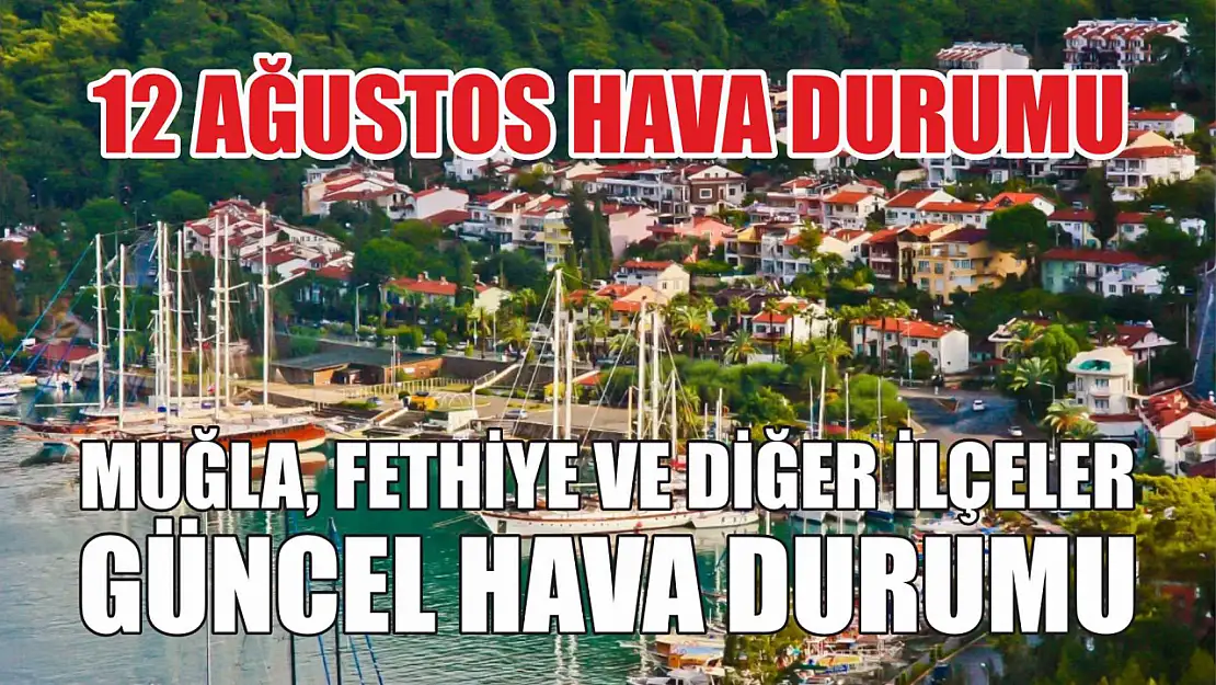 12 Ağustos hava durumu: Muğla, Fethiye ve diğer ilçeler güncel hava durumu