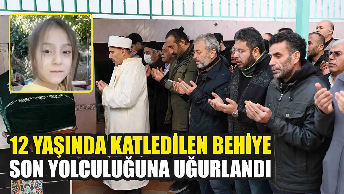 12 yaşında bıçakla öldürülen Behiye son yolculuğuna uğurlandı