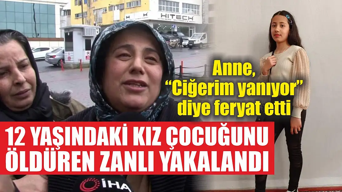 12 yaşındaki kız çocuğunu öldüren zanlı yakalandı