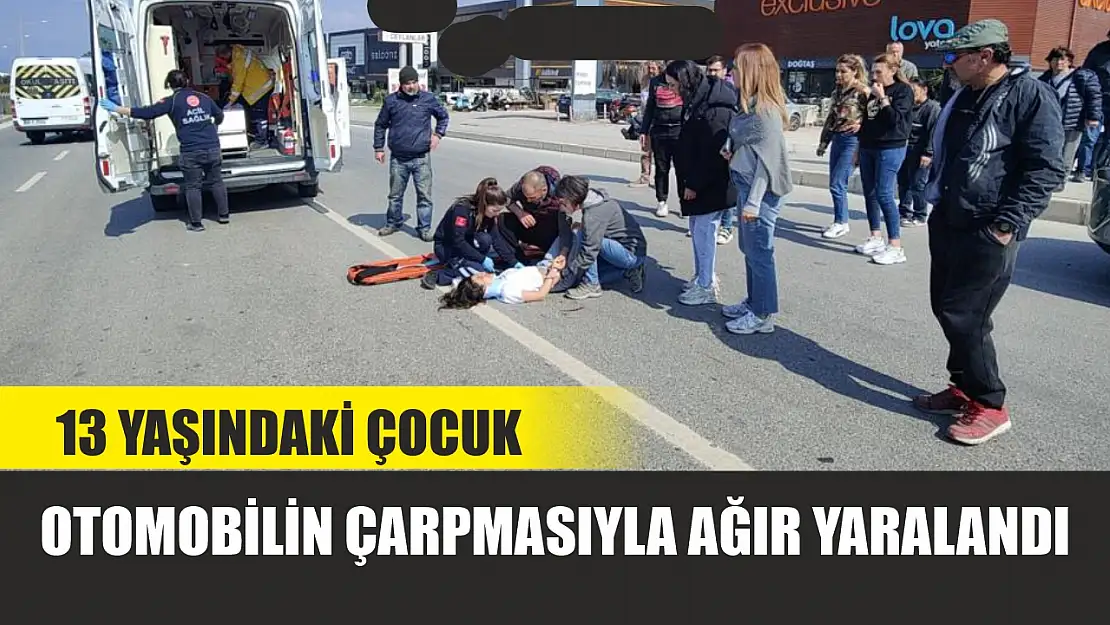 13 yaşındaki çocuk otomobilin çarpmasıyla ağır yaralandı