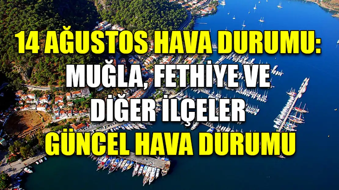 14 Ağustos hava durumu: Muğla, Fethiye ve diğer ilçeler güncel hava durumu