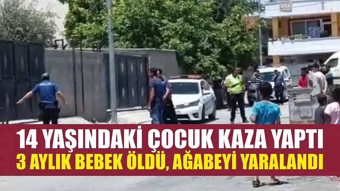 14 yaşındaki çocuk kaza yaptı 3 aylık bebek öldü, ağabeyi yaralandı