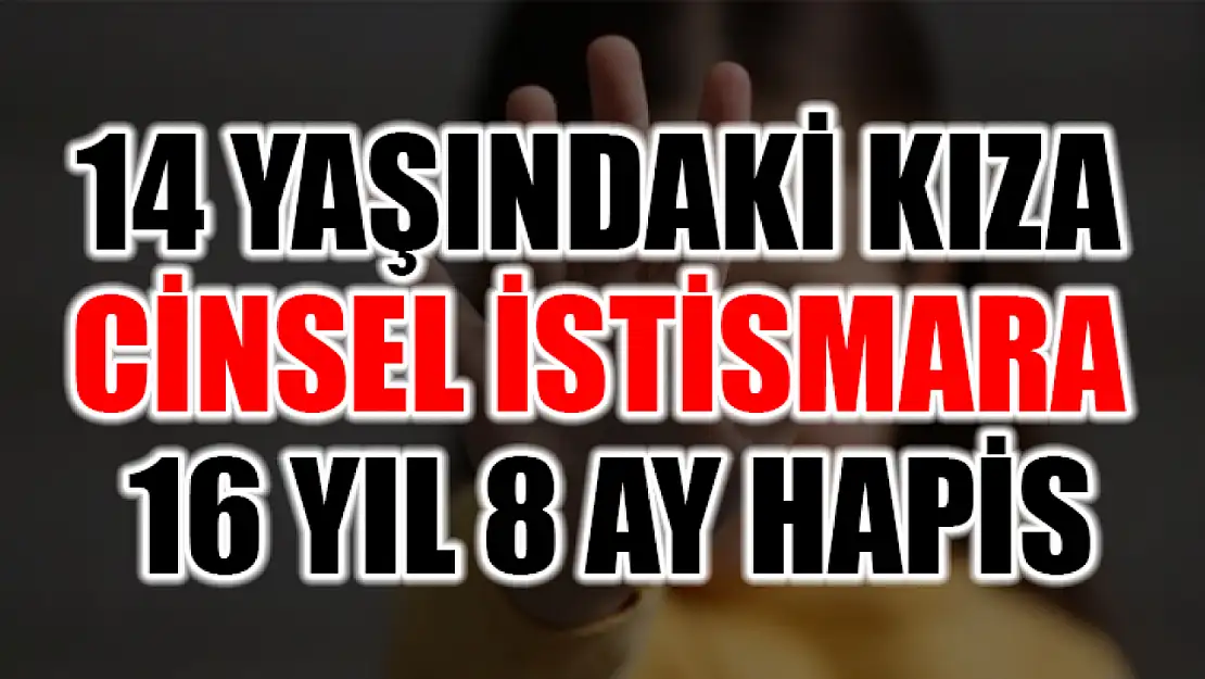 14 Yaşındaki Kıza Cinsel İstismara 16 Yıl 8 Ay Hapis