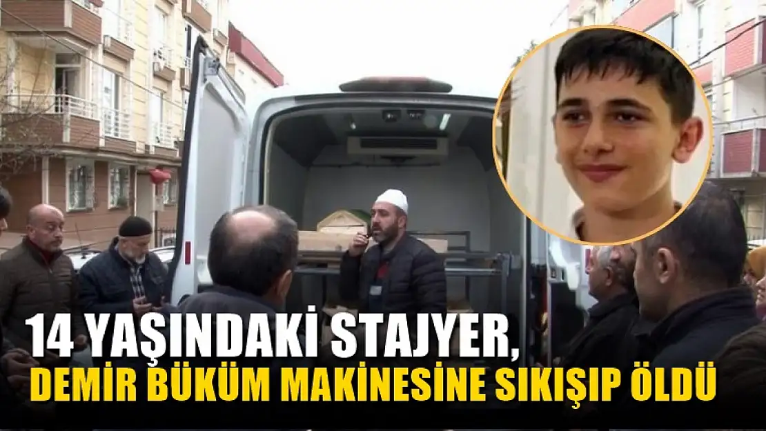 14 yaşındaki stajyer, demir büküm makinesine sıkışıp öldü