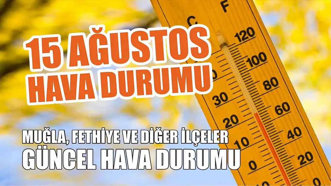 15 Ağustos hava durumu: Muğla, Fethiye ve diğer ilçeler güncel hava durumu