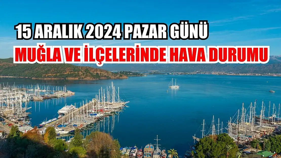 15 Aralık 2024 Pazar Günü Muğla ve İlçelerinde Hava Durumu