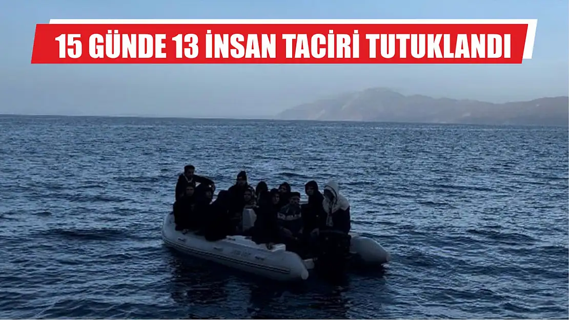 15 günde 13 insan taciri tutuklandı