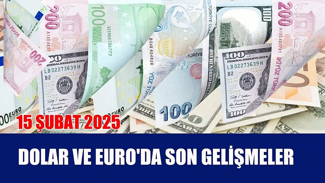 15 Şubat 2025: Dolar ve Euro'da son gelişmeler