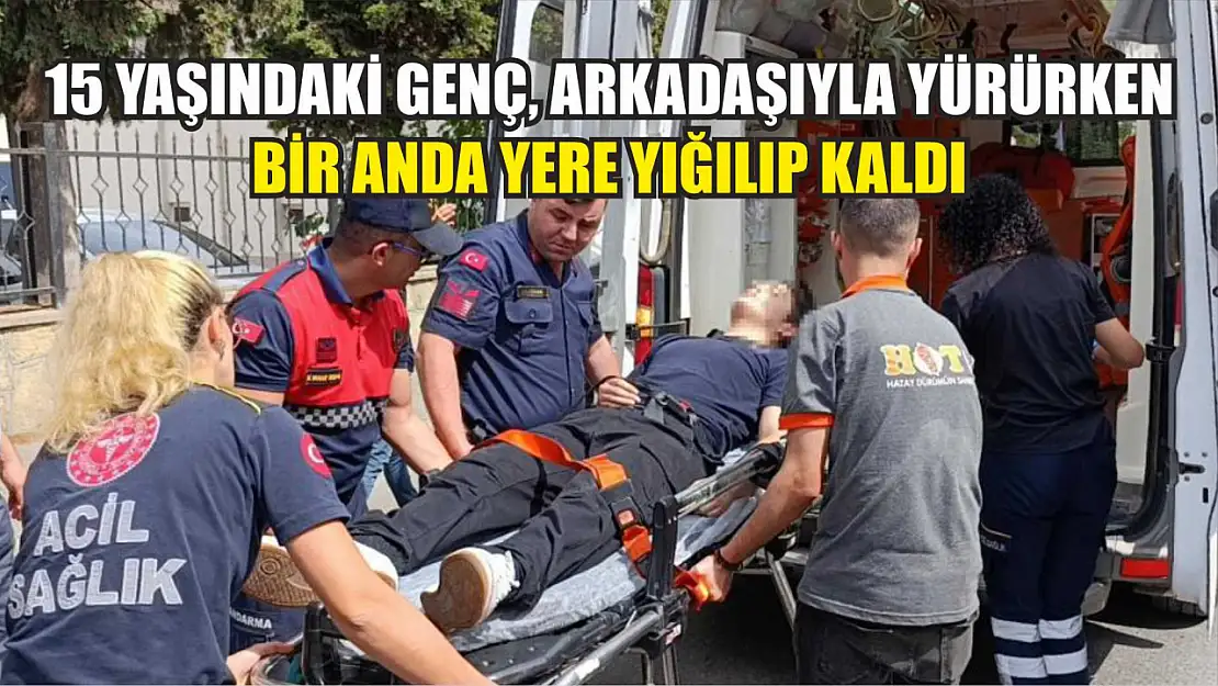 15 yaşındaki genç, arkadaşıyla yürürken bir anda yere yığılıp kaldı