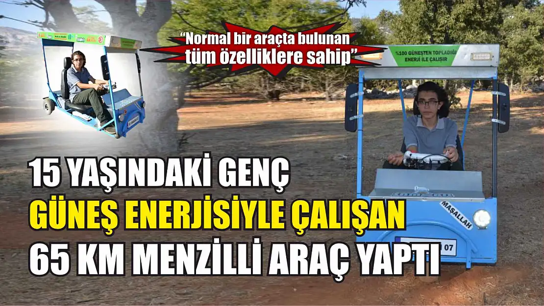 15 yaşındaki genç güneş enerjisi paneliyle çalışan 65 km menzilli araç yaptı