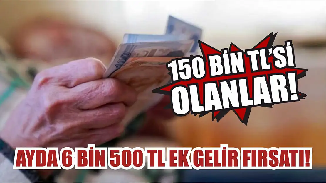 150 bin TL'si olanlar: Ayda 6 bin 500 TL ek gelir fırsatı!