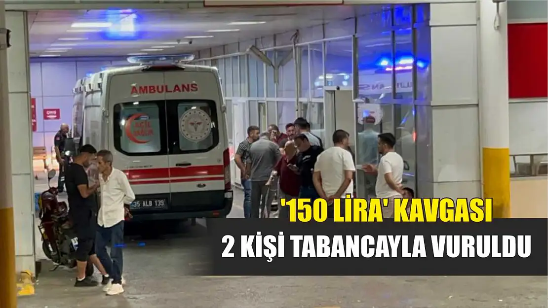 '150 lira' kavgası: 2 kişi tabancayla vuruldu