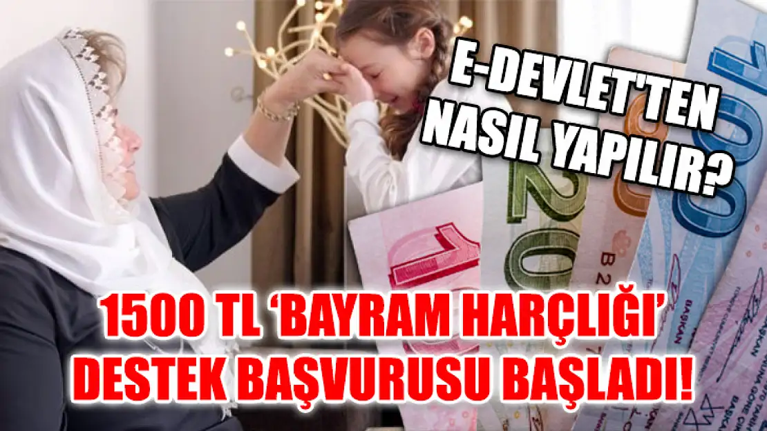 1500 TL 'Bayram Harçlığı' destek başvurusu başladı! E-Devlet'ten nasıl yapılır?