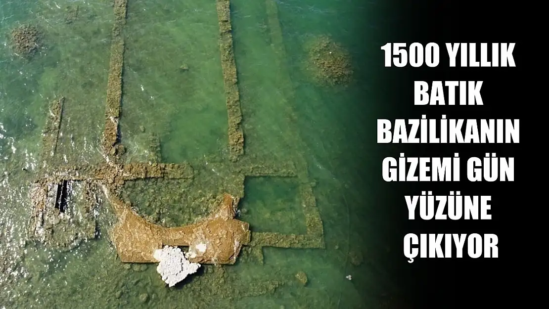 1500 yıllık batık bazilikanın gizemi gün yüzüne çıkıyor