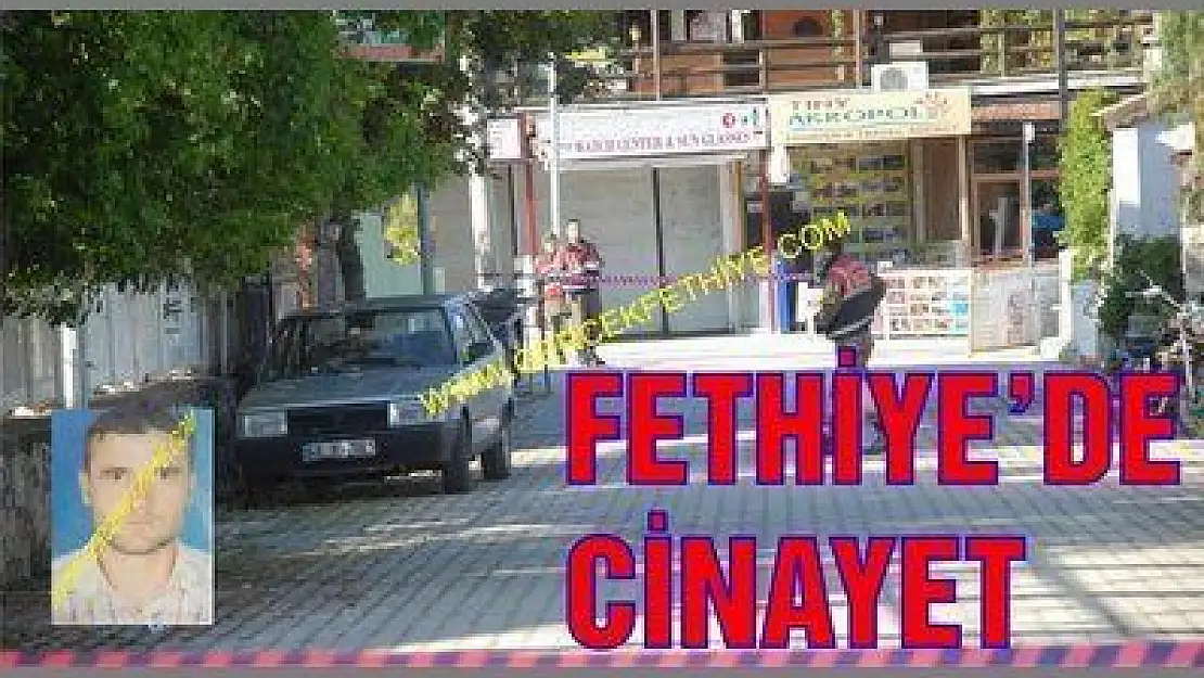 FETHİYE'DE CİNAYET