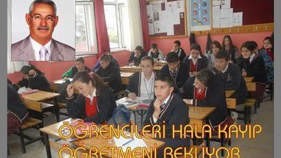 ÖĞRENCİLERİ HALA KAYIP ÖĞRETMENİ BEKLİYOR