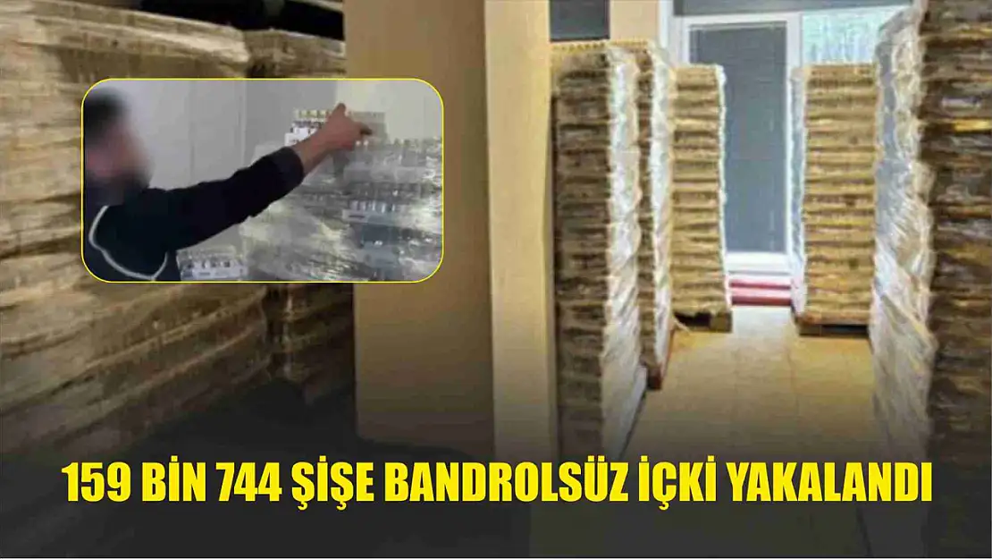 159 bin 744 şişe bandrolsüz içki yakalandı