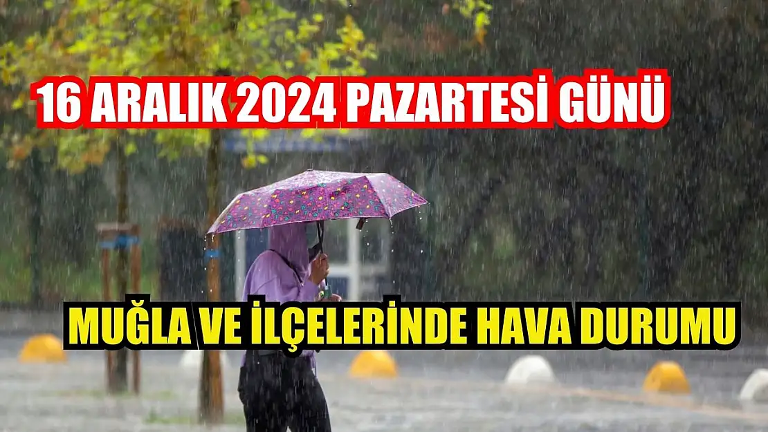 16 Aralık 2024 Pazartesi Günü Muğla ve İlçelerinde Hava Durumu