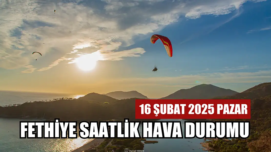 16 Şubat 2025 Pazar Fethiye saatlik hava durumu