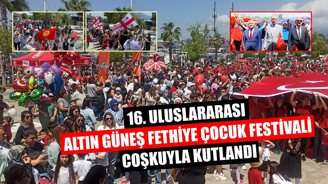 16. Uluslararası Altın Güneş Fethiye Çocuk Festivali coşkuyla kutlandı