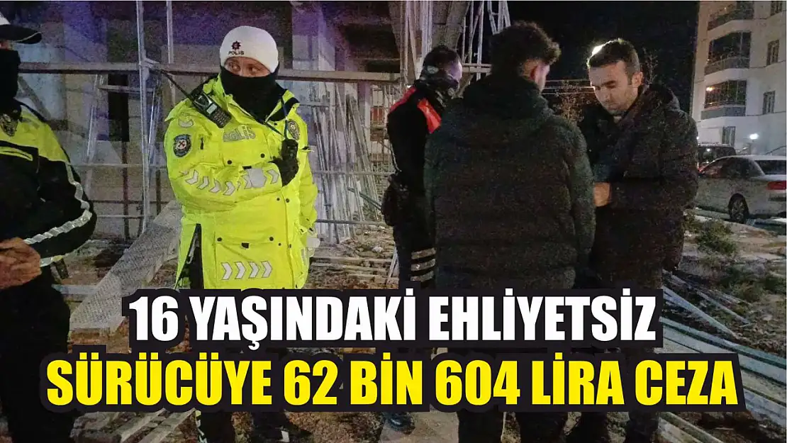 16 yaşındaki ehliyetsiz sürücüye 62 bin 604 lira ceza