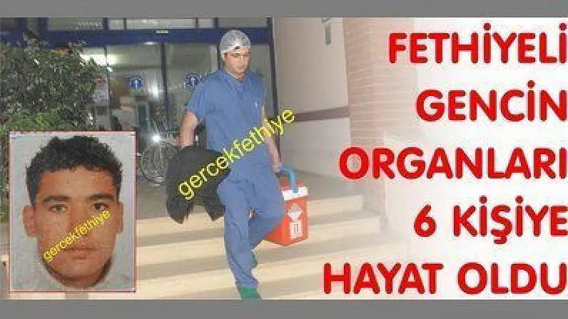 FETHİYELİ GENCİN ORGANLARI 6 KİŞİYE HAYAT OLDU