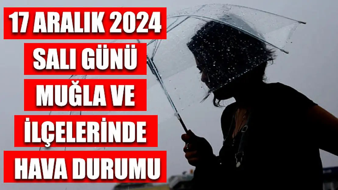 17 Aralık 2024 Salı Günü Muğla ve İlçelerinde Hava Durumu