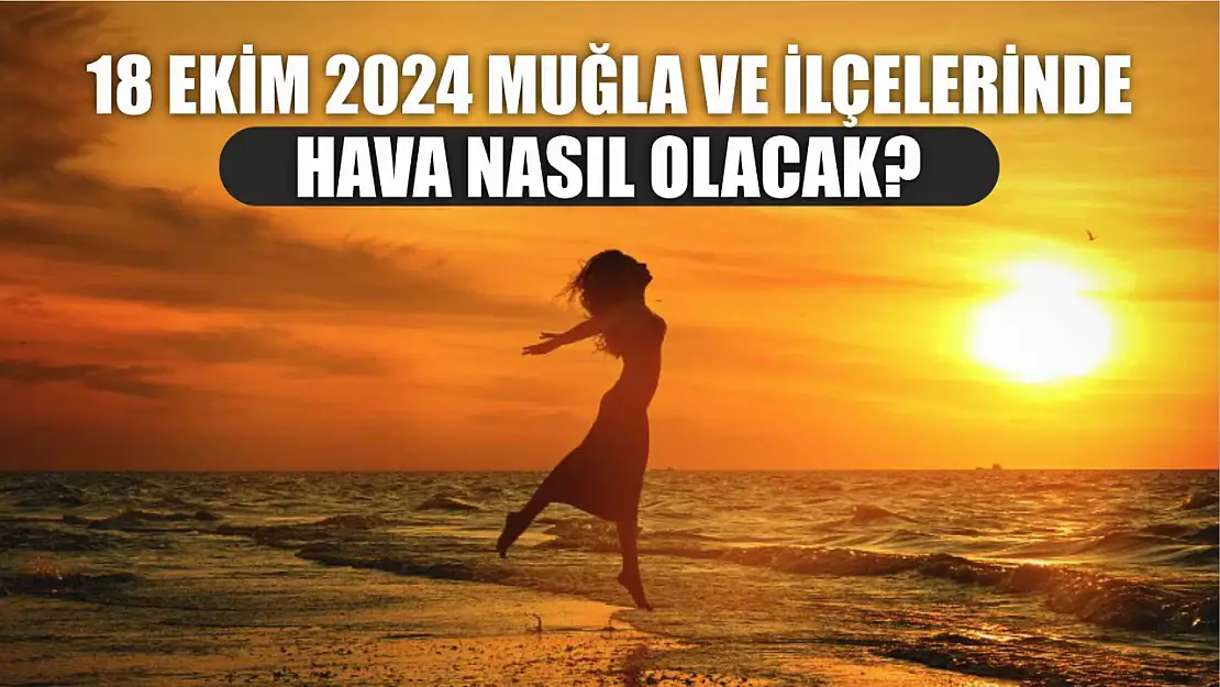 18 Ekim 2024 Muğla ve İlçelerinde Hava Nasıl Olacak?