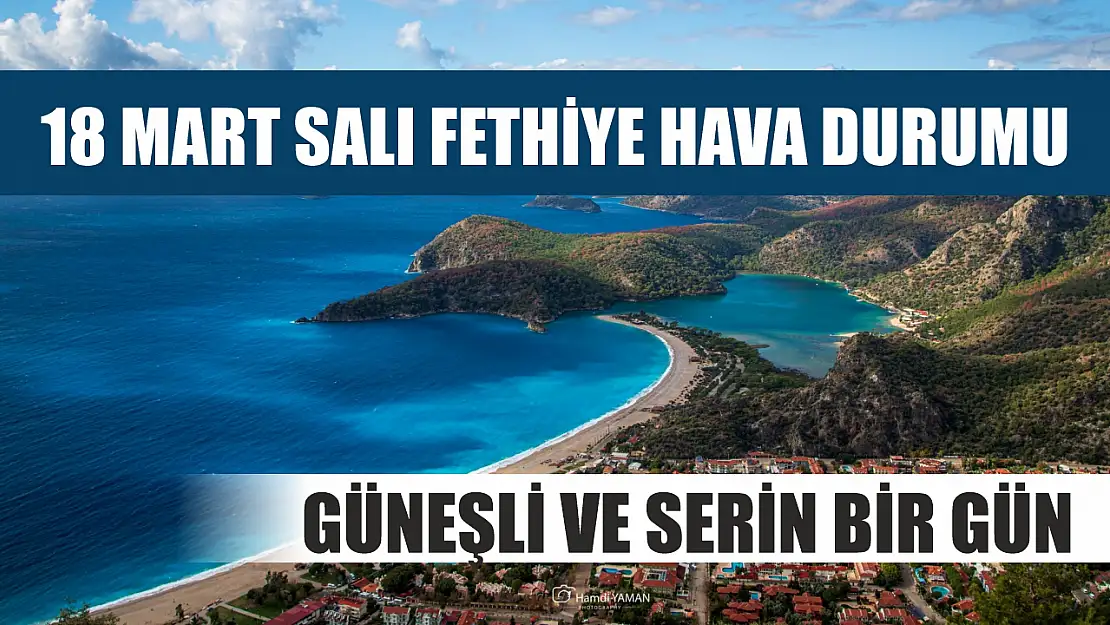 18 Mart Salı Fethiye hava durumu: Güneşli ve serin bir gün