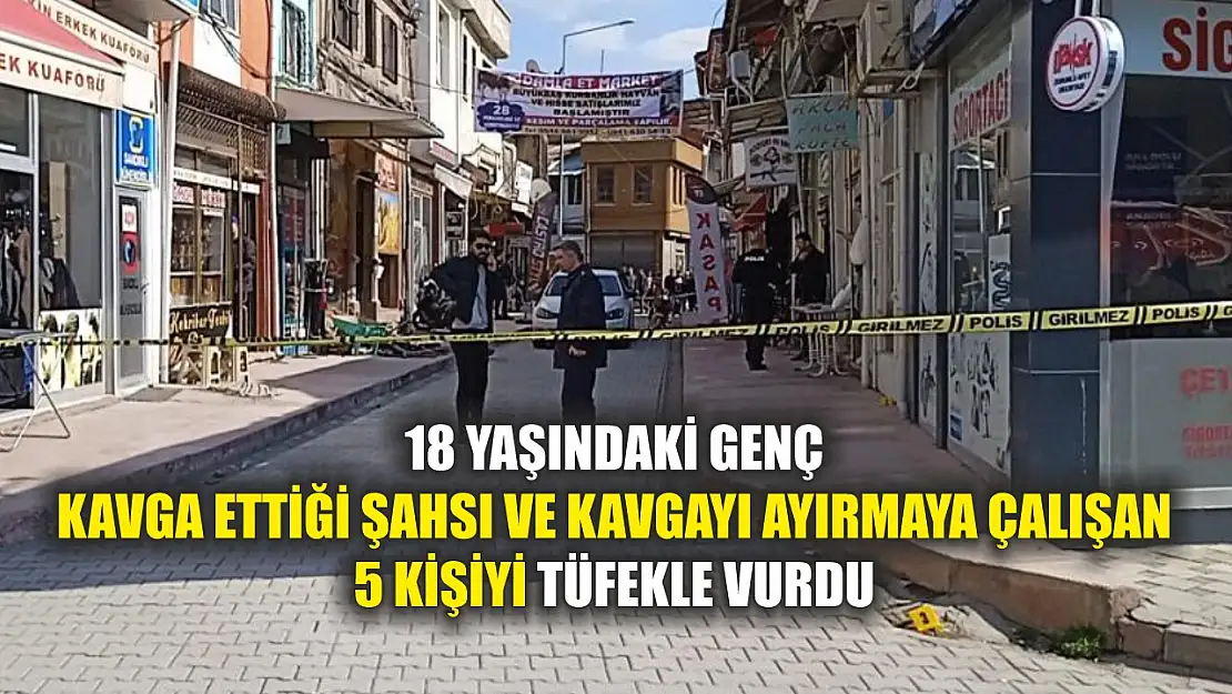 18 yaşındaki genç kavga ettiği şahsı ve kavgayı ayırmaya çalışan 5 kişiyi tüfekle vurdu