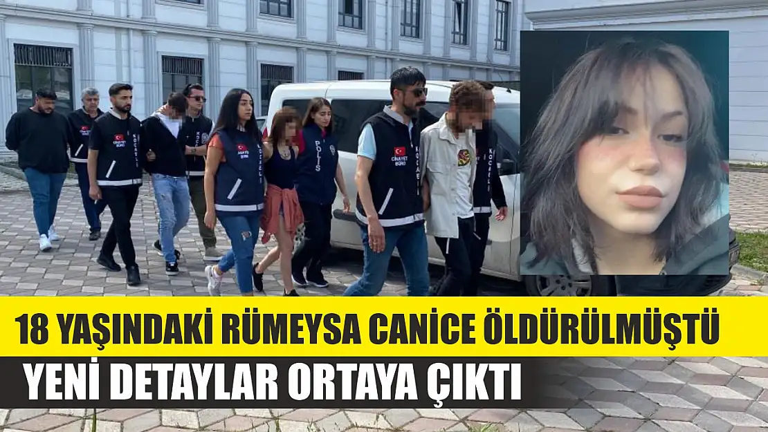 18 yaşındaki Rümeysa canice öldürülmüştü, yeni detaylar ortaya çıktı