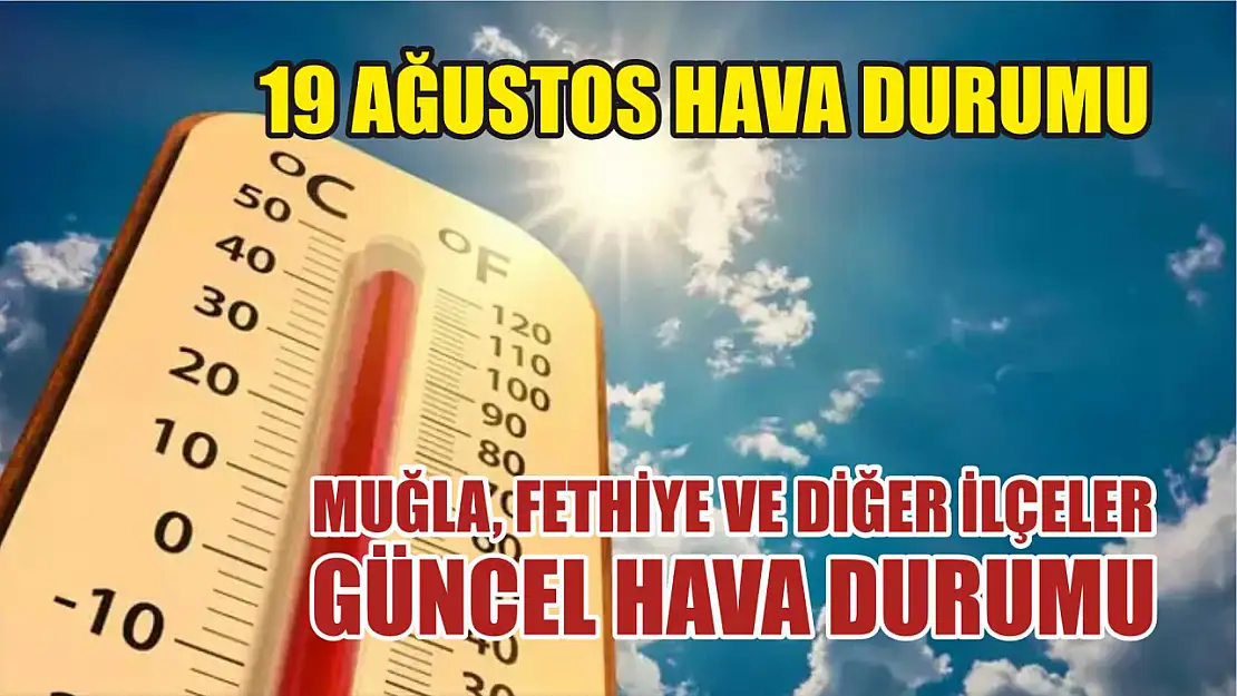 19 Ağustos hava durumu: Muğla, Fethiye ve diğer ilçeler güncel hava durumu