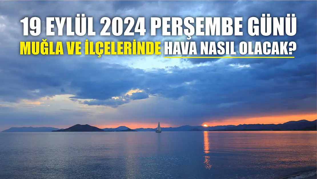 19 Eylül 2024 Perşembe Günü Muğla ve İlçelerinde Hava Nasıl Olacak?