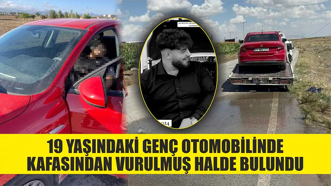 19 yaşındaki genç otomobilinde kafasından vurulmuş halde bulundu